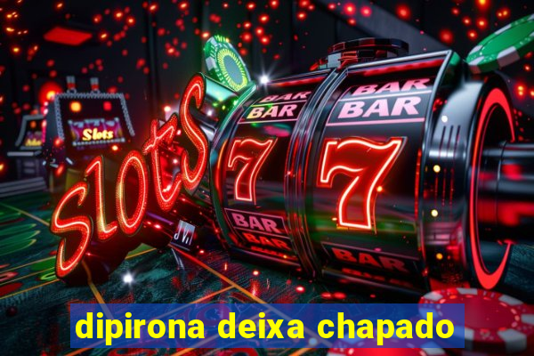 dipirona deixa chapado